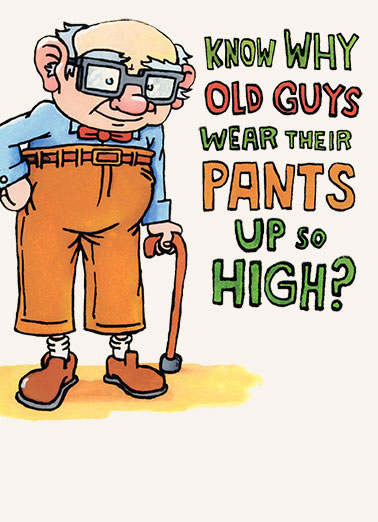 Wear Pants Funny Birthday Card  A funny birthday card about why old guys wear their pants up so high. | wear pants high happy birthday funny humorous illustration  You will soon.